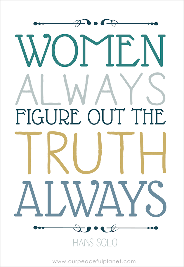 Women always figure out the truth. Always. ~Hans Solo